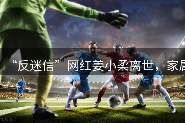 “反迷信”网红姜小柔离世，家属无奈发声后，不对劲一幕还在发生