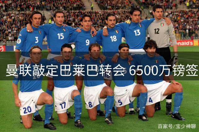 曼联敲定巴莱巴转会 6500万镑签5+1合约