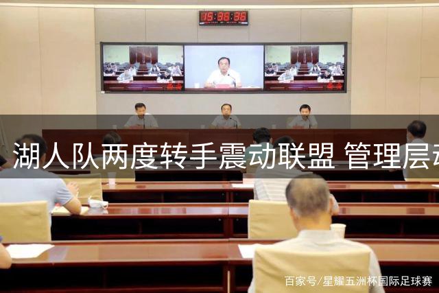 湖人队两度转手震动联盟 管理层动荡牵动核心命运