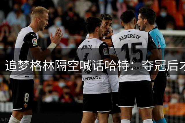 追梦格林隔空喊话哈特：夺冠后才翻旧账？真男人就该正面刚！